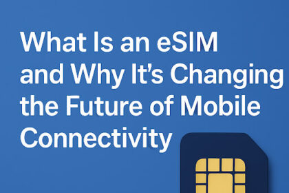 What Is an eSIM and Why It’s Changing the Future of Mobile Connectivity