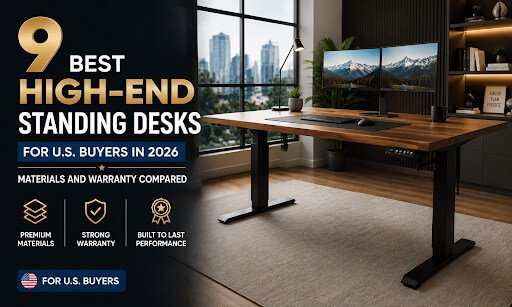 9 Best High-End Standing Desks for U.S. Buyers in 2026: Materials and Warranty Compared